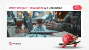 Jak pisać opisy kategorii e-commerce, które nie są tylko tekstem SEO?
