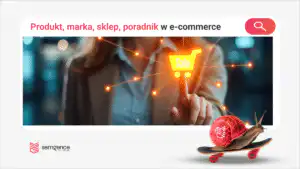Jak Google rozumie relacje: produkt, marka, sklep, poradnik?