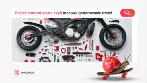 Scaled content abuse: gdzie kończy się automatyzacja SEO, a zaczyna spam