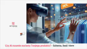 Czy AI rozumie warianty produktu? Schema, feed i dane strukturalne
