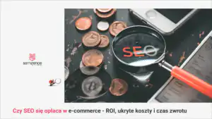 Czy SEO się opłaca w e-commerce - ROI, ukryte koszty i czas zwrotu
