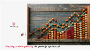 Dlaczego ruch organiczny nie przekłada się na sprzedaż w sklepie internetowym