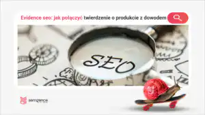 Evidence SEO: jak połączyć twierdzenie o produkcie z dowodem, który AI może sprawdzić