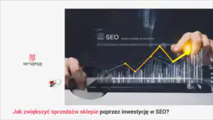 Jak zwiększyć sprzedaż w sklepie internetowym przez SEO - mini przewodnik