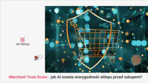 Merchant Trust Score - jak AI ocenia wiarygodnosc Twojego sklepu przed zakupem