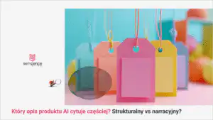 Który opis produktu AI cytuje częściej? Strukturalny vs narracyjny - test na 10 produktach