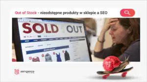 Out of stock SEO: co robić z niedostępnymi produktami w sklepie (200, 301 czy 410)