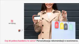 Czy AI poleca każdemu to samo? Personalizacja rekomendacji w e-commerce