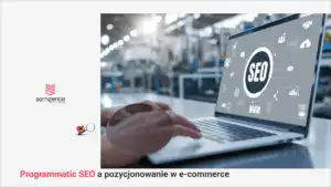 Programmatic SEO w e-commerce - jak tworzyć setki stron bez produkowania spamu