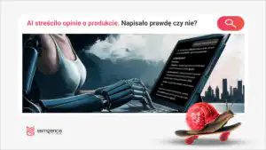AI streściło opinie o produkcie. Jak sprawdzić, czy nie odwróciło sensu recenzji?