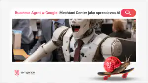 Business Agent w Google: kiedy Merchant Center staje się firmowym sprzedawcą AI?