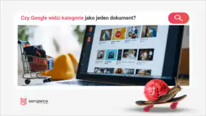 Czy Google widzi kategorie jako jeden dokument? Mapa wag sekcji DOM w ecommerce