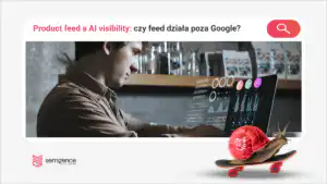 Product feed a AI visibility - czy Twój feed działa poza Google Merchant?