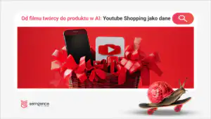 Od filmu twórcy do produktu w AI. YouTube Shopping jako warstwa danych e-commerce