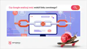 Czy Google analizuje tekst wokół backlinku? Anchor context w patentach i praktyce