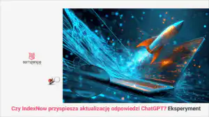 Czy IndexNow przyspiesza aktualizację odpowiedzi ChatGPT? Eksperyment z czterema etapami