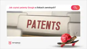 Jak czytać patenty Google o backlinkach i nie wyciągać z nich fałszywych wniosków