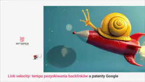 Link velocity: tempo pozyskiwania backlinków a patenty Google i dane z wycieku API