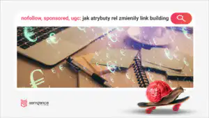 nofollow, sponsored, ugc: jak atrybuty rel zmieniły link building