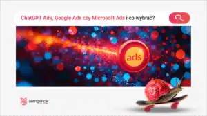 ChatGPT Ads, Google Ads czy Microsoft Ads - który kanał na jakim etapie zakupu?